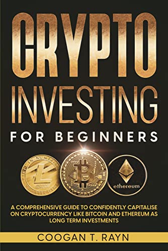 Crypto Investing for Beginners: A Comprehensive Guide to Confidently Capitalize on Cryptocurrency like Bitcoin and Ethereum as Long Term Investments - Epub + Converted Pdf